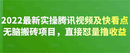 2022最新实操腾讯视频及快看点无脑搬砖项目，直接怼量撸收益￼-营销武器库