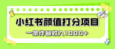 适合0基础小白的小红书颜值打分项目，一条作品收入1000+-营销武器库