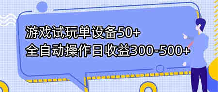 游戏试玩单设备50+全自动操作日收益300-500+-营销武器库