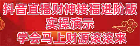 抖音直播财神接福进阶版 实操演示 学会马上财源滚滚来-营销武器库