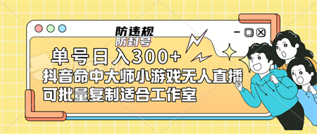 单号日入300+抖音命中大师小游戏无人直播（防封防违规）可批量复制适合…-营销武器库