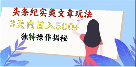 头条纪实类文章玩法，轻松起号3天内日入500+，独特操作揭秘-营销武器库