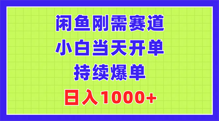 闲鱼刚需赛道，小白当天开单，持续爆单，日入1000+-营销武器库