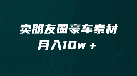 卖朋友圈素材，月入10w＋，小众暴利的赛道，谁做谁赚钱（教程+素材）-营销武器库