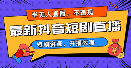 最新抖音短剧半无人直播，不违规日入500+-营销武器库