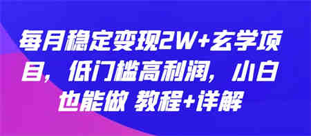 每月稳定变现2W+玄学项目，低门槛高利润，小白也能做 教程+详解-营销武器库