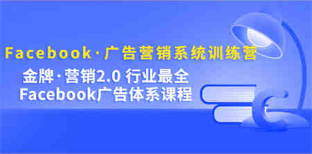 Facebook·广告营销系统训练营：金牌·营销2.0 行业最全Facebook广告·体系-营销武器库