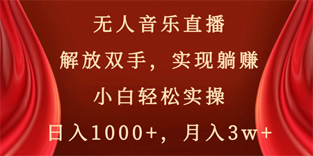 无人音乐直播，解放双手，实现躺赚，小白轻松实操，日入1000+，月入3w+-营销武器库