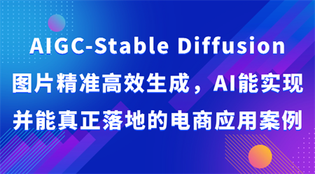 AIGC-Stable Diffusion图片精准高效生成，AI能实现并能真正落地的电商应用案例-营销武器库