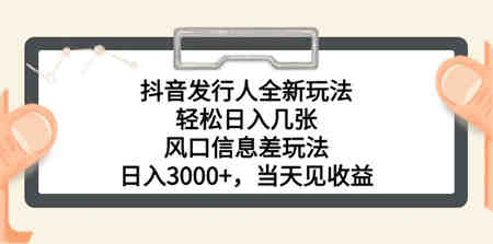 （10700期）抖音发行人全新玩法，轻松日入几张，风口信息差玩法，日入3000+，当天…-营销武器库