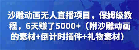 沙雕动画无人直播项目，保姆级教程，6天赚了5000+（附沙雕动画的素材+倒计时插件+礼物素材）￼-营销武器库