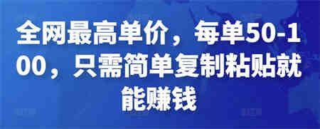 全网最高单价，每单50-100，只需简单复制粘贴就能赚钱￼-营销武器库