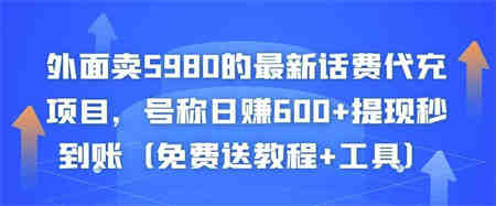 外面卖5980的最新话费代充项目，号称日赚600+提现秒到账（免费送教程+工具）￼-营销武器库