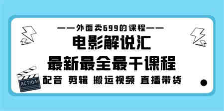 外面卖699的电影解说汇最新最全最干课程：电影配音 剪辑 搬运视频 直播带货-营销武器库