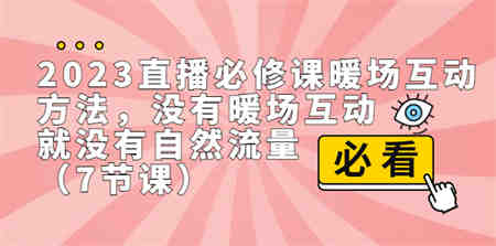 2023直播·必修课暖场互动方法，没有暖场互动，就没有自然流量（7节课）-营销武器库