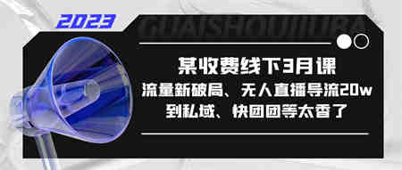 某收费线下3月课，流量新破局、无人直播导流20w到私域、快团团等太香了-营销武器库