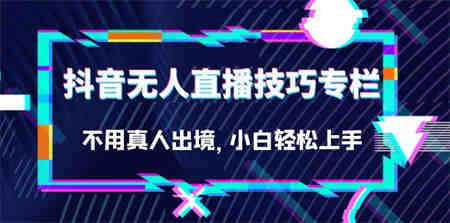 抖音无人直播技巧专栏，不用真人出境，小白轻松上手（27节）-营销武器库