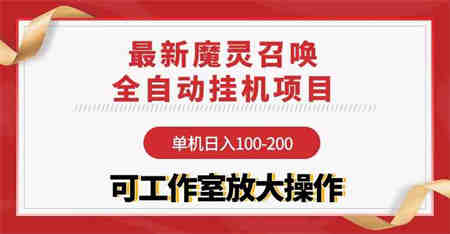 （9958期）【魔灵召唤】全自动挂机项目：单机日入100-200，稳定长期 可工作室放大操作-营销武器库