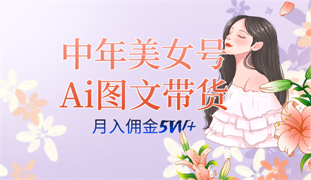 中年美女号ai图文带货3.0玩法，单号月入五位数，可多账号矩阵，全AI创作-营销武器库