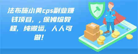 法布施小黄cps副业赚钱项目，,保姆级教程，纯搬运，人人可做！-营销武器库