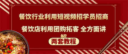 餐饮行业利用短视频招学员招商+餐饮店利用团购拓客 全方面讲解(两套教程)-营销武器库