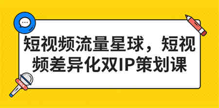 短视频流量星球，短视频差异化双IP策划课（2023新版）-营销武器库