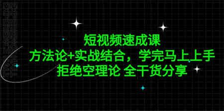 短视频速成课，方法论+实战结合，学完马上上手，拒绝空理论 全干货分享-营销武器库