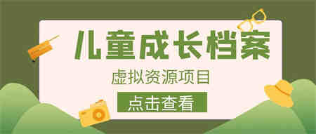 收费980的长期稳定项目，儿童成长档案虚拟资源变现-营销武器库