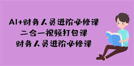 AI + 财务人员进阶必修课二合一视频打包课，财务人员进阶必修课-营销武器库