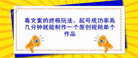 毒文案的终极玩法，起号成功率高几分钟就能制作一个原创视频单个作品-营销武器库