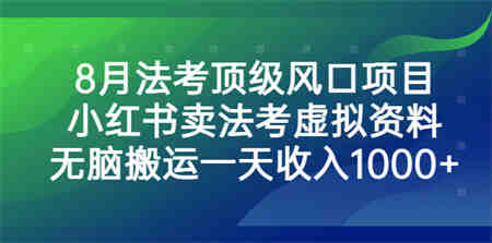 8月法考顶级风口项目，小红书卖法考虚拟资料，无脑搬运一天收入1000+-营销武器库