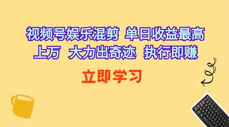 （10122期）视频号娱乐混剪  单日收益最高上万   大力出奇迹   执行即赚-营销武器库