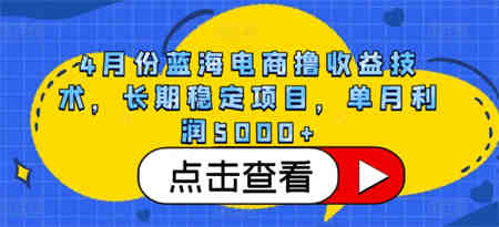 4月份蓝海电商撸收益技术，长期稳定项目，单月利润5000+-营销武器库