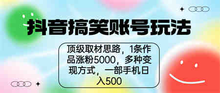 抖音搞笑账号玩法，顶级取材思路，1条作品涨粉5000，一部手机日入500-营销武器库