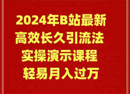 （9179期）2024年B站最新高效长久引流法 实操演示课程 轻易月入过万-营销武器库