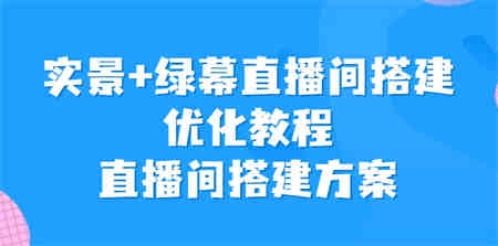 实景+绿幕直播间搭建优化教程，直播间搭建方案-营销武器库