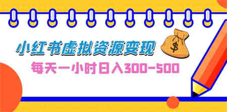 0成本副业项目，每天一小时日入300-500，小红书虚拟资源变现（教程+素材）-营销武器库