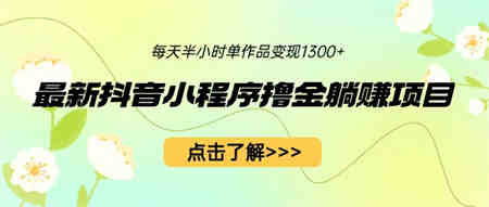 最新抖音小程序撸金躺赚项目，一部手机每天半小时，单个作品变现1300+-营销武器库