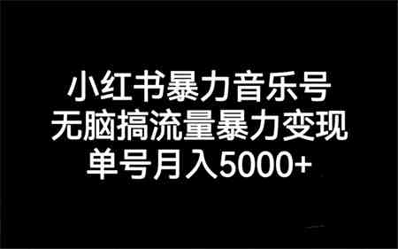 小红书暴力音乐号，无脑搞流量暴力变现，单号月入5000+-营销武器库