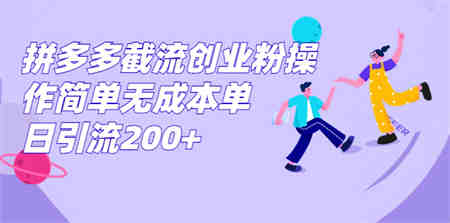 拼多多截流创业粉操作简单无成本单日引流200+-营销武器库