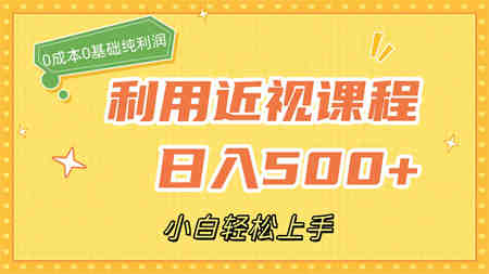 利用近视课程，日入500+，0成本纯利润，小白轻松上手（附资料）-营销武器库