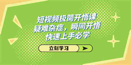 短视频极简-开悟课，疑难杂症，瞬间开悟，快速上手必学（28节课）-营销武器库