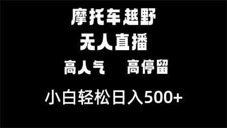 摩托车越野无人直播，高人气高停留，下白轻松日入500+-营销武器库