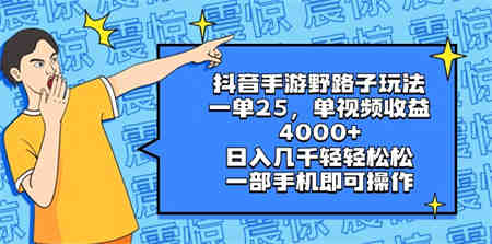 抖音手游野路子玩法，一单25，单视频收益4000+，日入几千轻轻松松，一部…-营销武器库