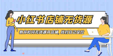 小红书店铺-无货源，教你如何无货源开店铺，找对自己定位-营销武器库