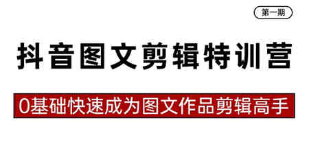 抖音图文剪辑特训营第一期，0基础快速成为图文作品剪辑高手（23节课）-营销武器库