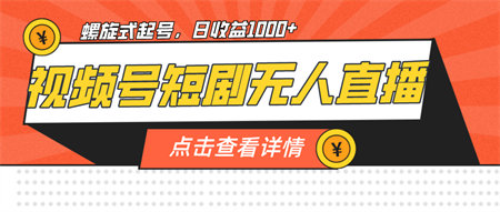 视频号短剧无人直播，螺旋起号，单号日收益1000+-营销武器库