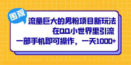 流量巨大的男粉项目新玩法，在QQ小世界里引流 一部手机即可操作，一天1000+-营销武器库