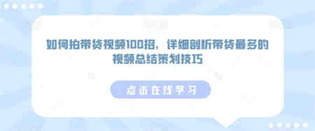 如何拍带货视频100招，详细剖析带货最多的视频总结策划技巧-营销武器库