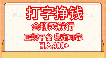 打字挣钱，只要会聊天就行，稳定可靠，正规平台，日入400+-营销武器库